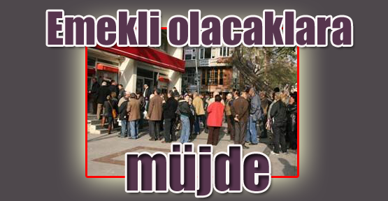 Emekli olacaklara müjde