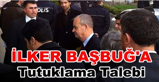 İlker Başbuğ'a Tutuklama Talebi