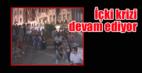 İçki krizi devam ediyor