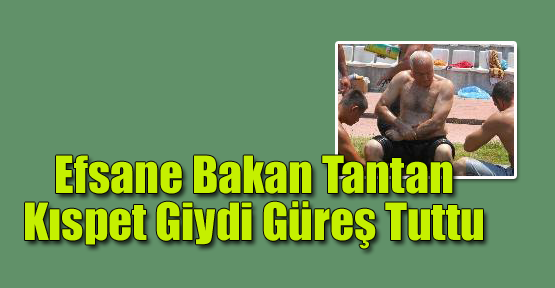Efsane Bakan Tantan Kıspet Giydi Güreş Tuttu