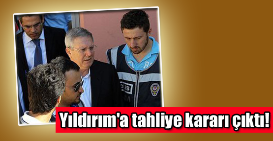 Yıldırım'a tahliye kararı çıktı!