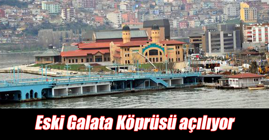 Eski Galata Köprüsü açılıyor