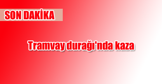 Tramvay durağı'nda kaza