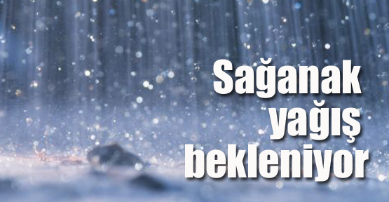 Sağanak yağış bekleniyor