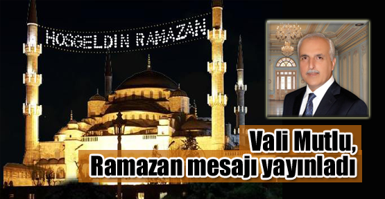 Vali Mutlu, Ramazan mesajı yayınladı