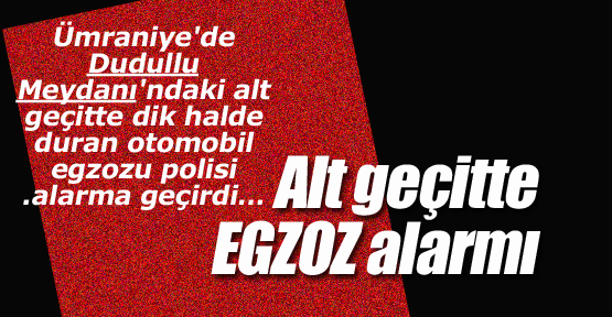 Alt Geçitte 'Egzoz' Alarmı
