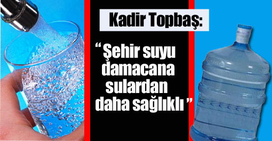 Başkan Topbaş: “Şehir suyu damacana sulardan daha sağlıklı”