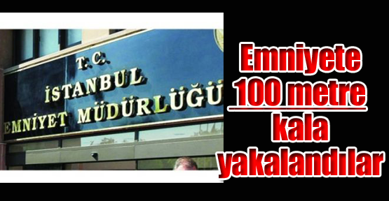 Emniyete 100 metre kala yakalandılar