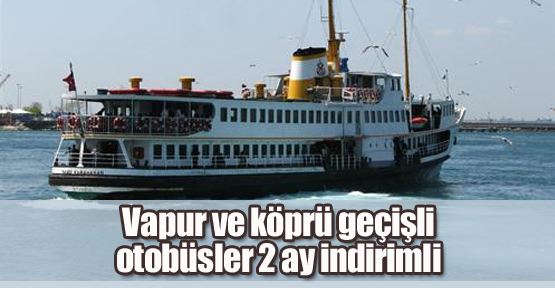 Vapur ve köprü geçişli otobüsler 2 ay indirimli