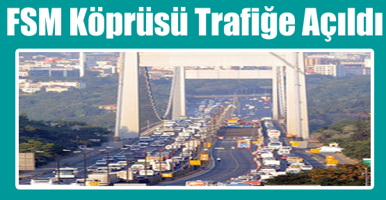 FSM Köprüsü Trafiğe Açıldı