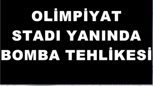 Olimpiyat stadı yanında bomba tehlikesi