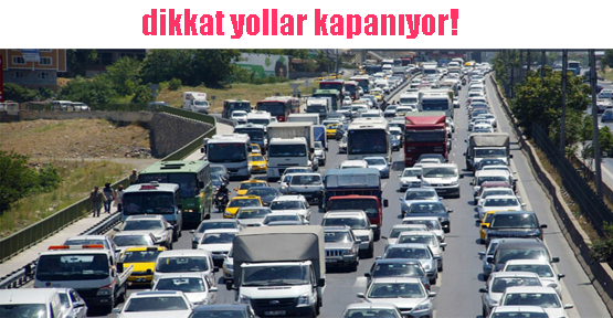 Dikkat! bu yollar kapalı olacak