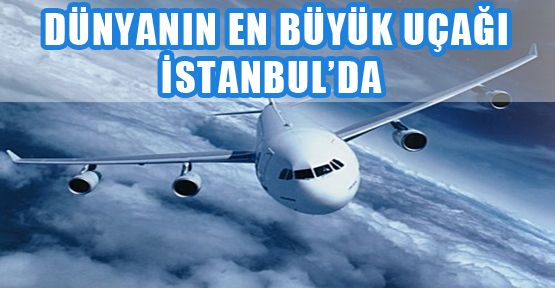 Dünya'nın En Büyük Uçağı İstanbul'da