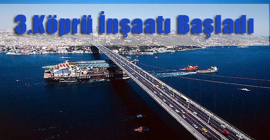 3.Köprü İnşaatı Başladı