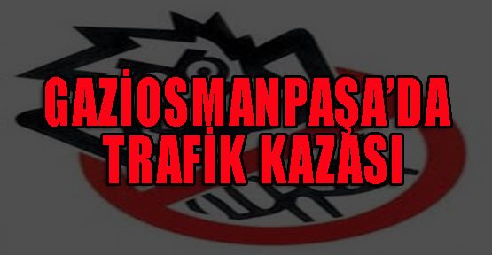 GAZİOSMANPAŞA'DA TRAFİK KAZASI