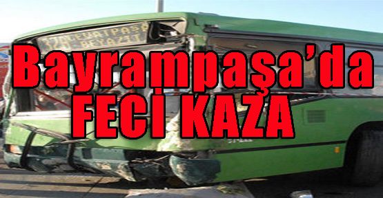 BAYRAMPAŞA'DA FECİ KAZA