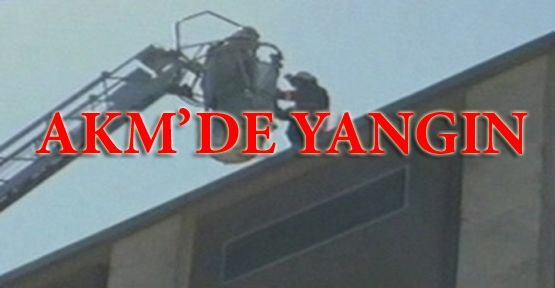 AKM'de Yangın