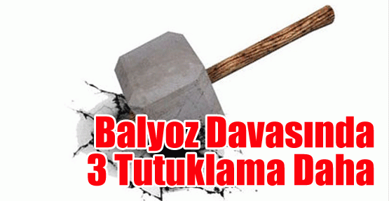 Balyoz Davasında 3 Tutuklama Daha