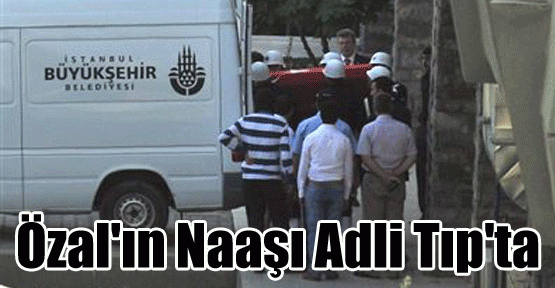 Özal'ın Naaşı Adli Tıp'ta