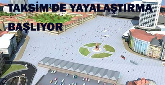 Taksim’de yayalaştırma başladı