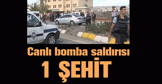 Canlı bomba saldırısı: 1 polis şehit!
