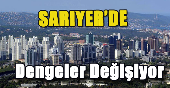 Sarıyer'de Dengeler Değişiyor