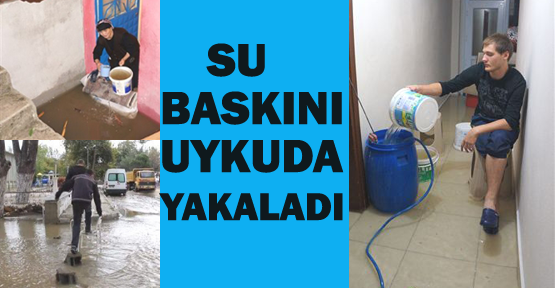 Su baskını uykuda yakaladı