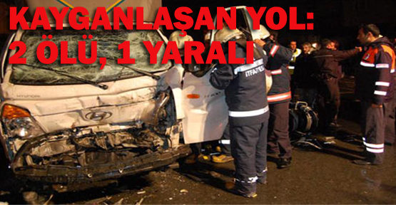 Kayganlaşan yol: 2 ölü, 1 yaralı