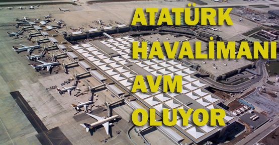 Atatürk Havalimanı da AVM oluyor
