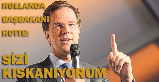 Hollanda Başbakanı Rutte: Sizi kıskanıyorum!