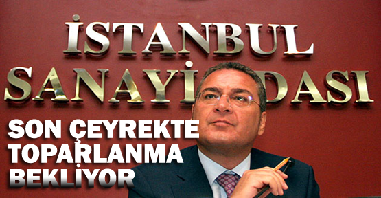 İSO son çeyrekte toparlanma bekliyor