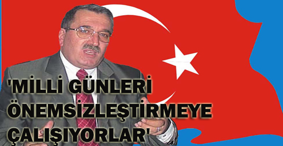'Milli günleri önemsizleştirmeye çalışıyorlar'