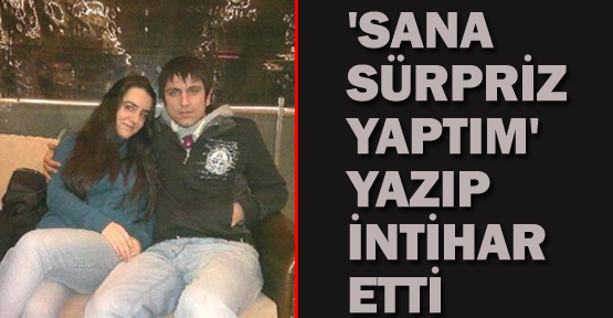 'Sana sürpriz yaptım' yazıp, intihar etti
