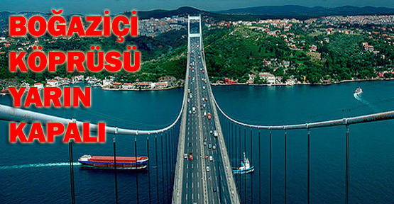 Boğaziçi Köprüsü yarın kapalı
