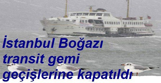 İstanbul Boğazı Gemi Geçişlerine Kapatıldı