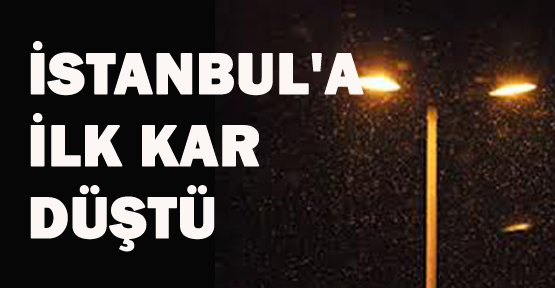 İstanbul'a ilk kar düştü