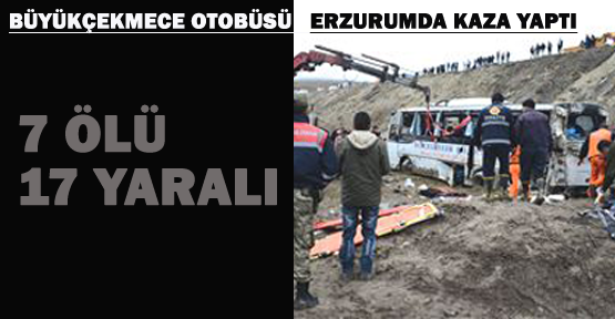 Büyükçekmece'nin otobüsü Erzurum'da kaza yaptı: 7 Ölü, 17 yaralı