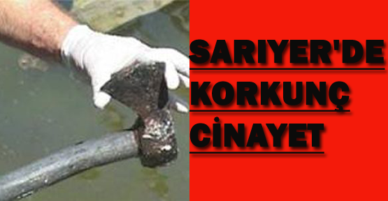 Sarıyer'de korkunç cinayet