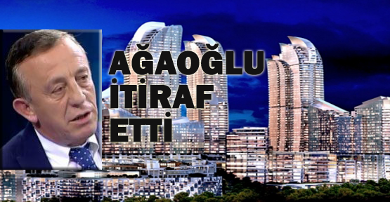 Ağaoğlu itiraf etti