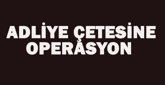 Adliye çetesine operasyon