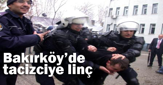 Bakırköy'de tacizciye linç