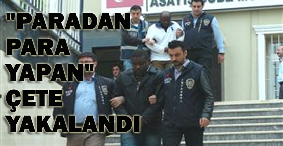 “Paradan para yapan“ çete yakalandı