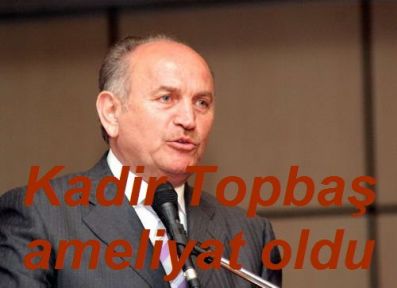 Kadir Topbaş Ameliyat Oldu