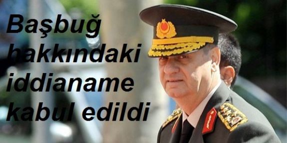 Başbuğ Hakkındaki İddianame Kabul Edildi