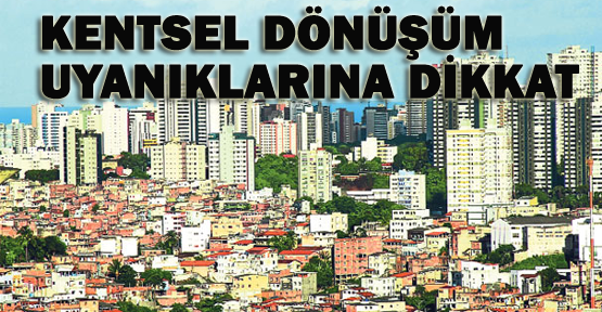 Kentsel dönüşüm uyanıklarına dikkat