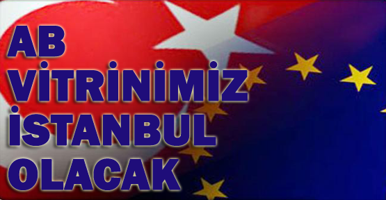AB vitrinimiz İstanbul olacak