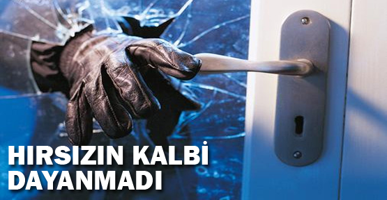 Hırsızın kalbi dayanmadı