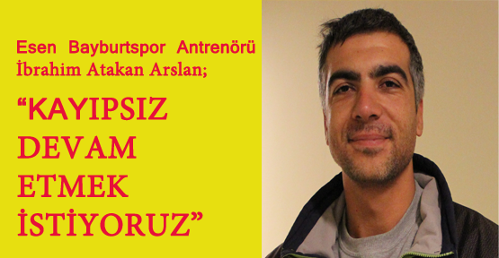 Esen Bayburtspor: Kayıpsız devam etmek istiyoruz