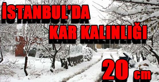 İstanbul’da kar kalınlığı 20 santimetreye ulaştı