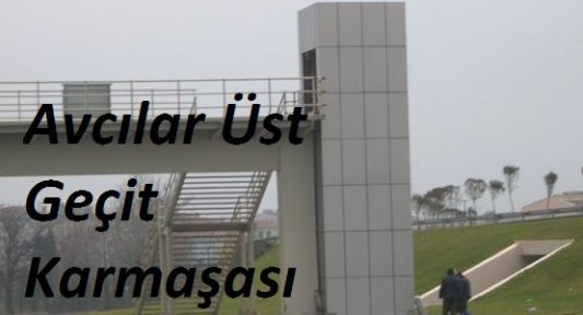 Avcılar'da Üst Geçit Karmaşası